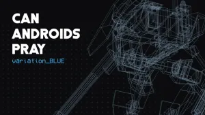CAN ANDROIDS PRAY: BLUE