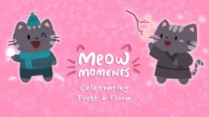 Meow Moments: Celebrating Frost & Flora